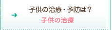 子供の治療・予防は？：小児歯科