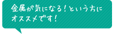 金属が気になる！という方に